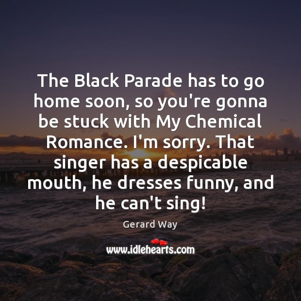 The Black Parade has to go home soon, so you’re gonna be Gerard Way Picture Quote