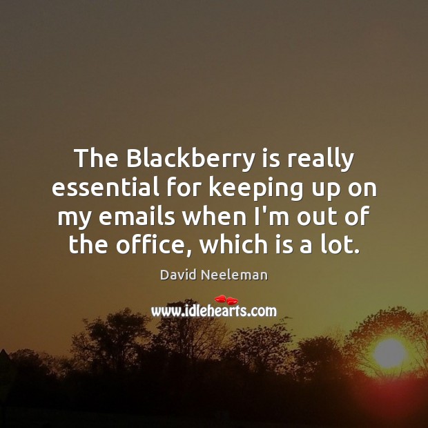 The Blackberry is really essential for keeping up on my emails when Image