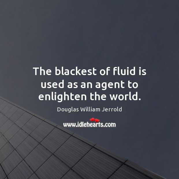 The blackest of fluid is used as an agent to enlighten the world. Picture Quotes Image
