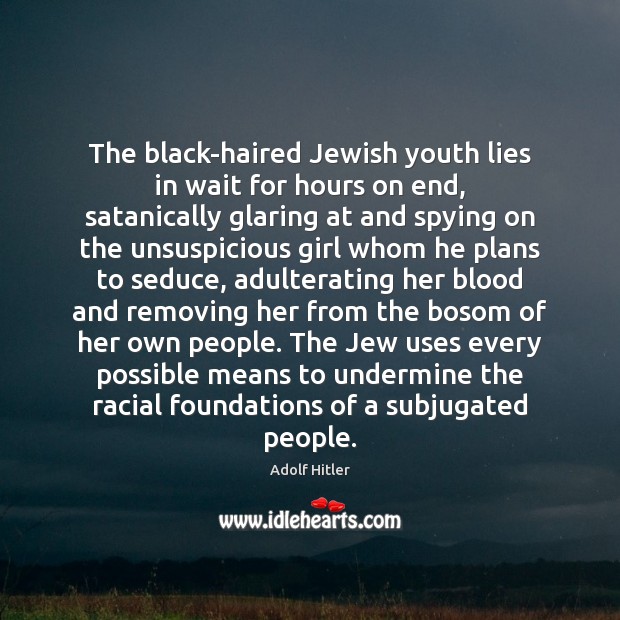 The black-haired Jewish youth lies in wait for hours on end, satanically Adolf Hitler Picture Quote