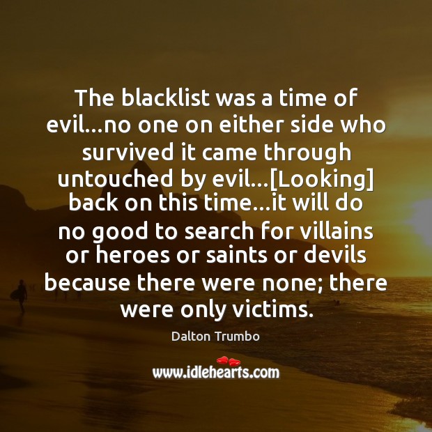 The blacklist was a time of evil…no one on either side Dalton Trumbo Picture Quote
