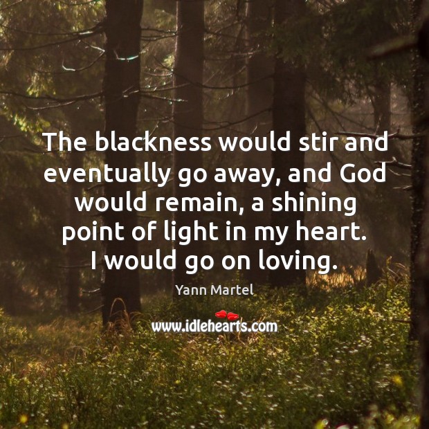 The blackness would stir and eventually go away, and God would remain, Yann Martel Picture Quote