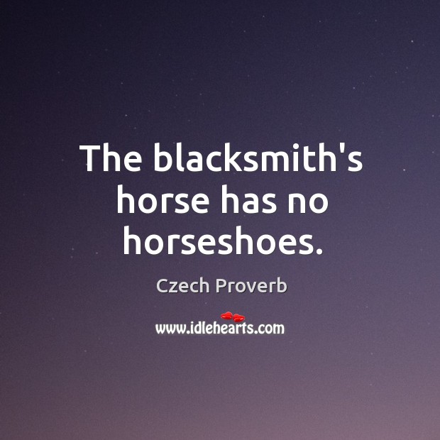 The blacksmith’s horse has no horseshoes. Czech Proverbs Image