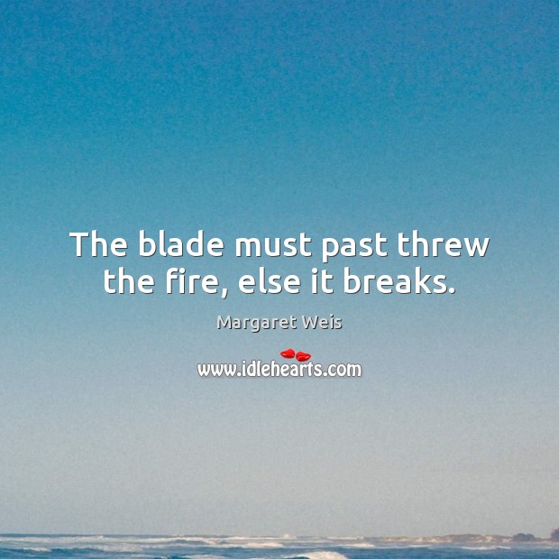 The blade must past threw the fire, else it breaks. Image