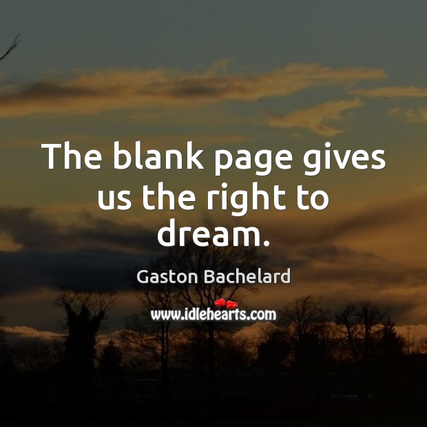 The blank page gives us the right to dream. Gaston Bachelard Picture Quote