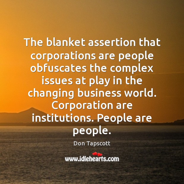 The blanket assertion that corporations are people obfuscates the complex issues at Don Tapscott Picture Quote