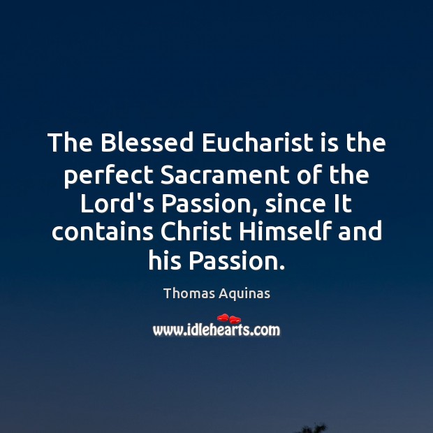 The Blessed Eucharist is the perfect Sacrament of the Lord’s Passion, since Image
