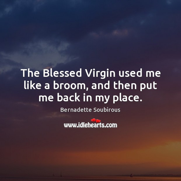 The Blessed Virgin used me like a broom, and then put me back in my place. Image