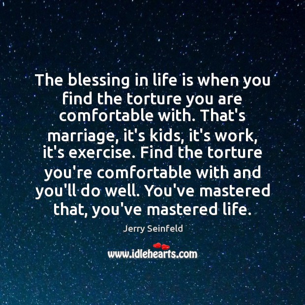 The blessing in life is when you find the torture you are Jerry Seinfeld Picture Quote