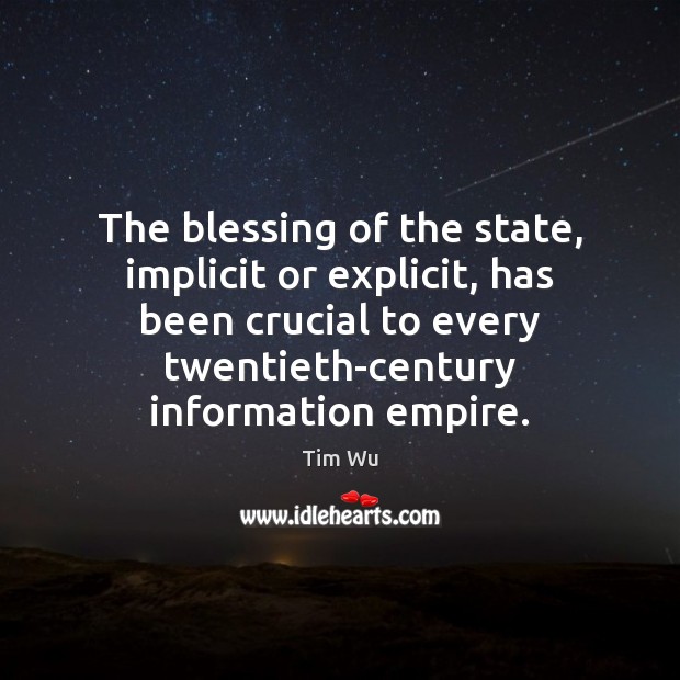 The blessing of the state, implicit or explicit, has been crucial to Tim Wu Picture Quote