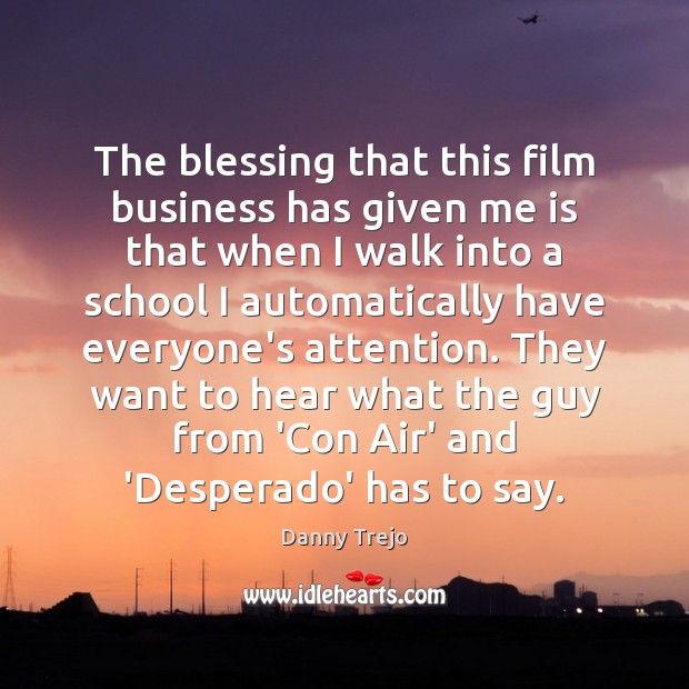 The blessing that this film business has given me is that when Danny Trejo Picture Quote