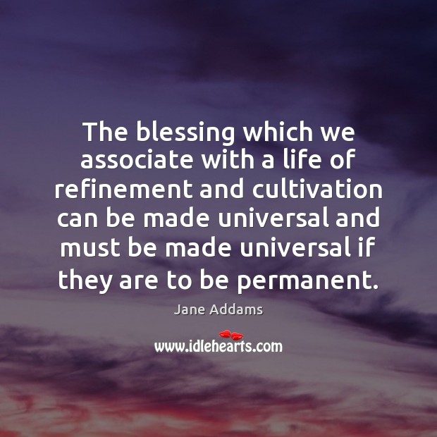 The blessing which we associate with a life of refinement and cultivation Jane Addams Picture Quote