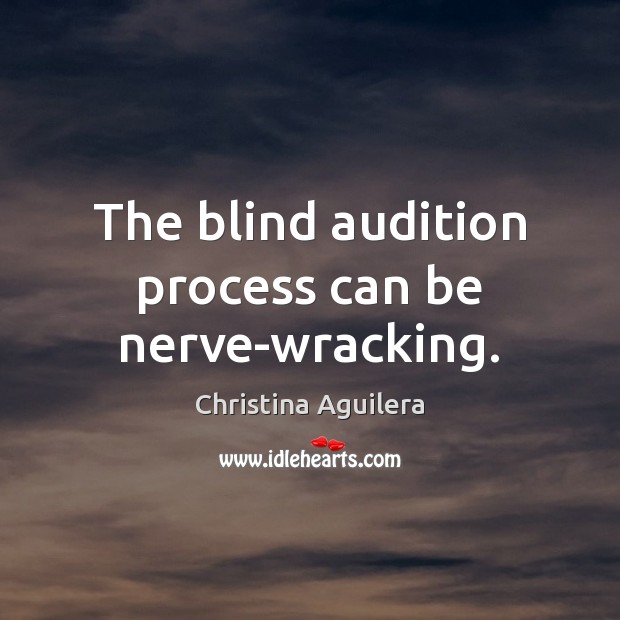 The blind audition process can be nerve-wracking. Christina Aguilera Picture Quote