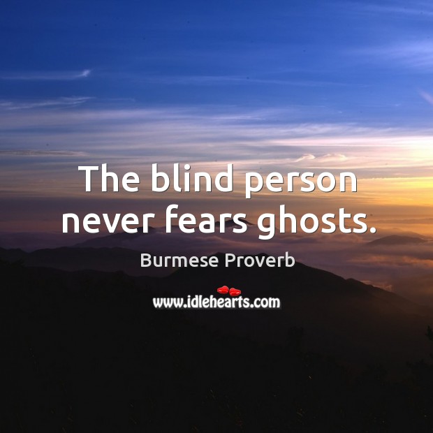 The blind person never fears ghosts. Burmese Proverbs Image