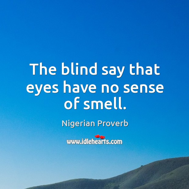 The blind say that eyes have no sense of smell. Nigerian Proverbs Image