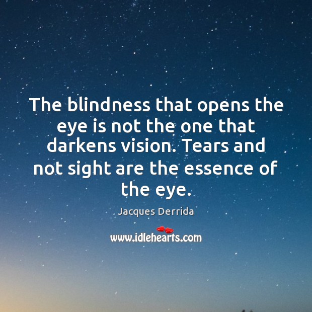 The blindness that opens the eye is not the one that darkens Jacques Derrida Picture Quote