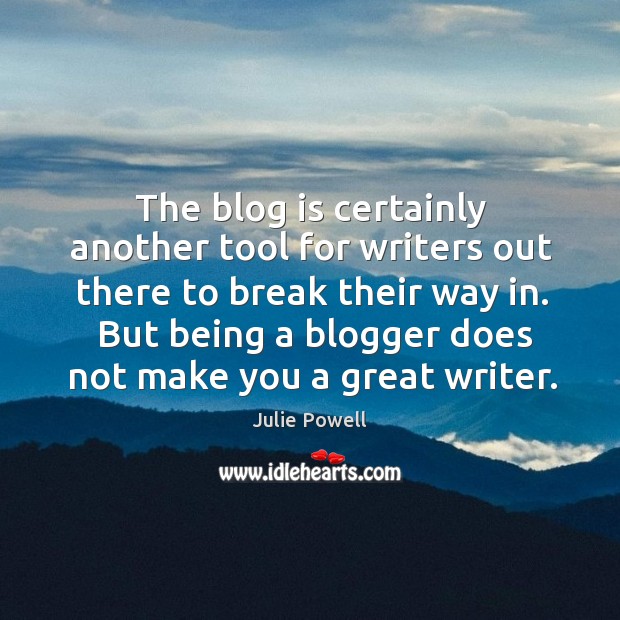 The blog is certainly another tool for writers out there to break Julie Powell Picture Quote