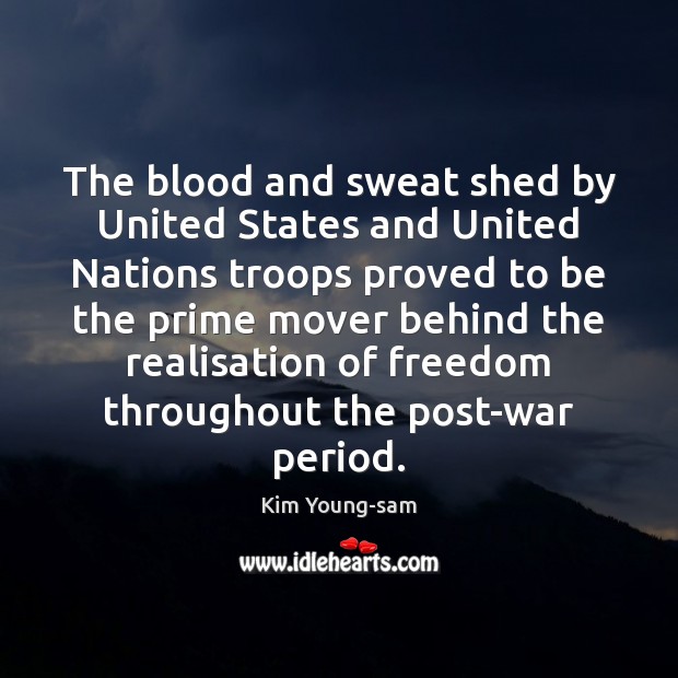 The blood and sweat shed by United States and United Nations troops Kim Young-sam Picture Quote