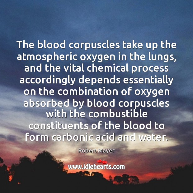 The blood corpuscles take up the atmospheric oxygen in the lungs, and Image