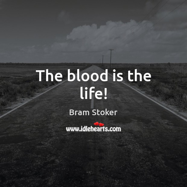 The blood is the life! Bram Stoker Picture Quote