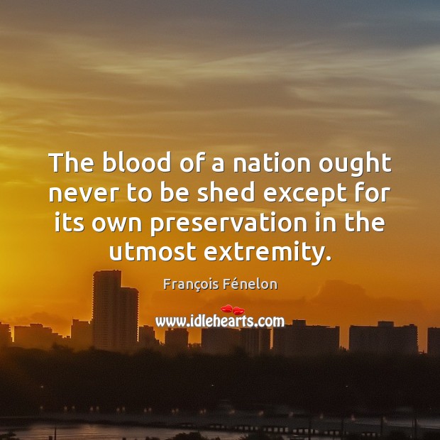The blood of a nation ought never to be shed except for Image
