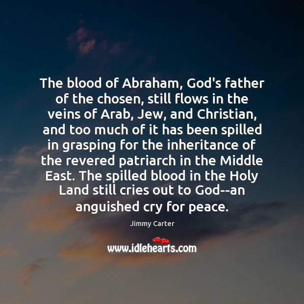 The blood of Abraham, God’s father of the chosen, still flows in Jimmy Carter Picture Quote