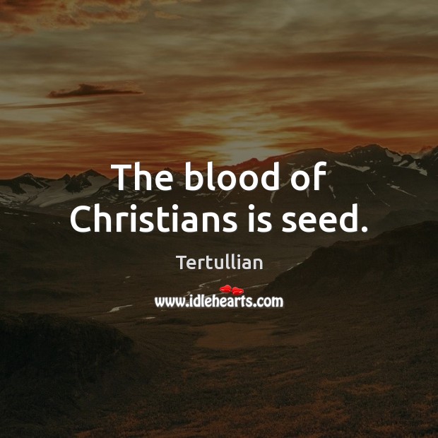 The blood of Christians is seed. Tertullian Picture Quote