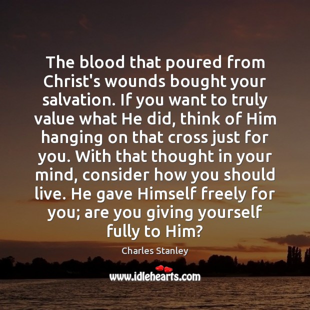 The blood that poured from Christ’s wounds bought your salvation. If you Charles Stanley Picture Quote
