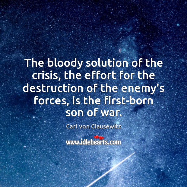 The bloody solution of the crisis, the effort for the destruction of Carl von Clausewitz Picture Quote