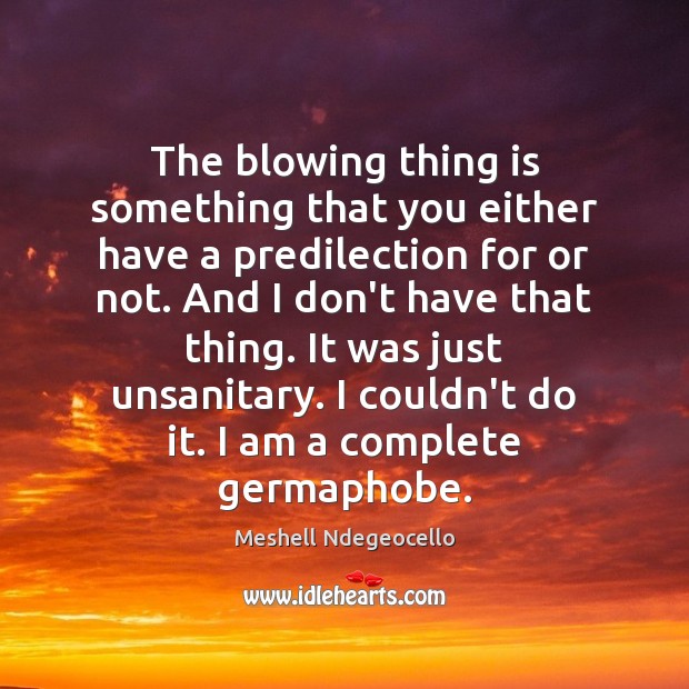 The blowing thing is something that you either have a predilection for Meshell Ndegeocello Picture Quote