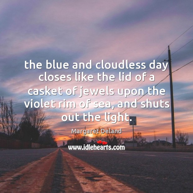 The blue and cloudless day closes like the lid of a casket Margaret Deland Picture Quote