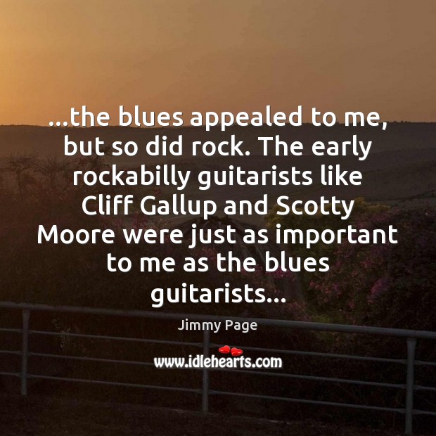 …the blues appealed to me, but so did rock. The early rockabilly Jimmy Page Picture Quote