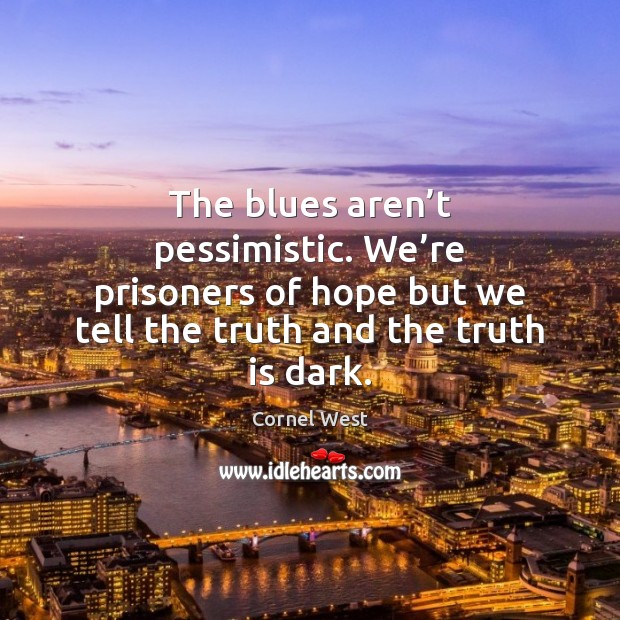 The blues aren’t pessimistic. We’re prisoners of hope but we Image