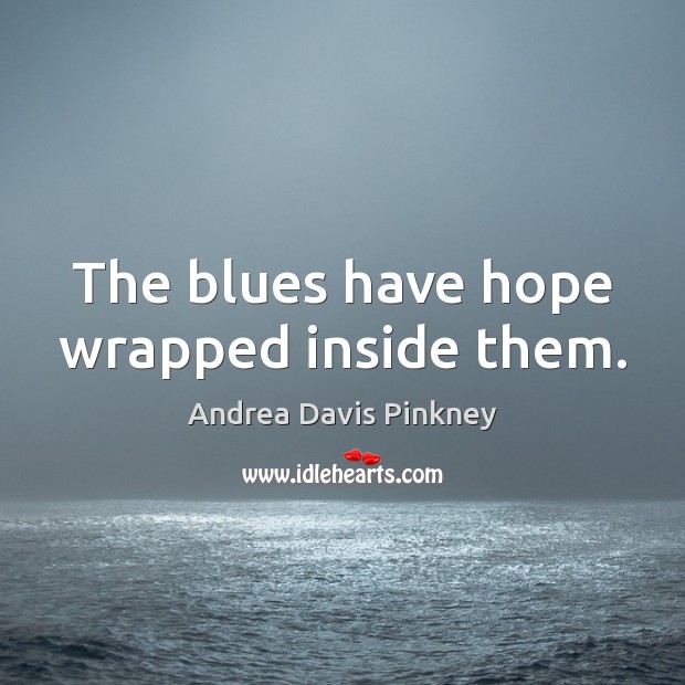 The blues have hope wrapped inside them. Andrea Davis Pinkney Picture Quote