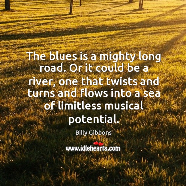 The blues is a mighty long road. Or it could be a Image