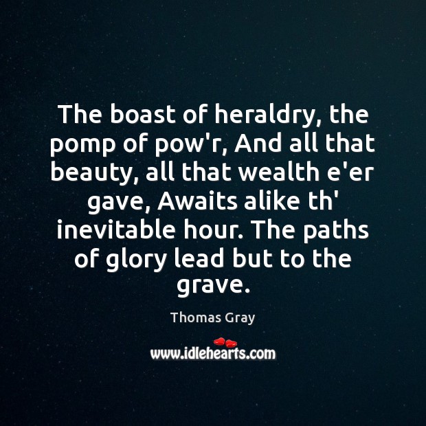 The boast of heraldry, the pomp of pow’r, And all that beauty, Thomas Gray Picture Quote