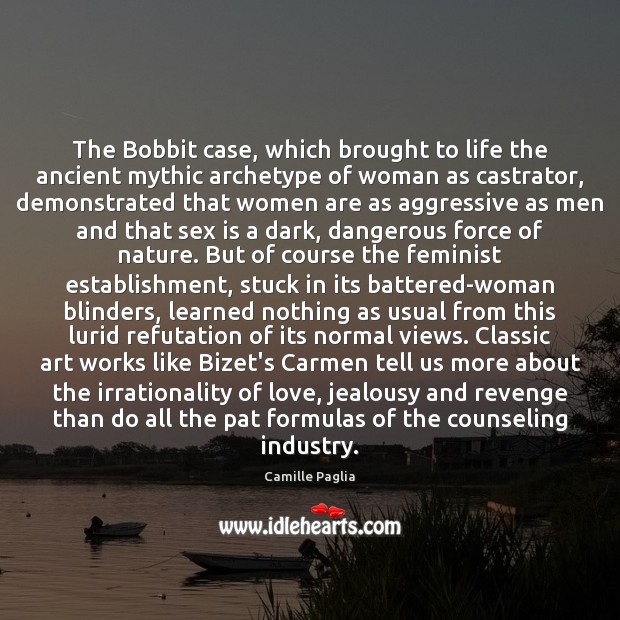 The Bobbit case, which brought to life the ancient mythic archetype of Camille Paglia Picture Quote
