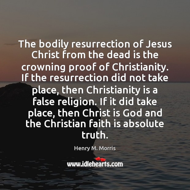 The bodily resurrection of Jesus Christ from the dead is the crowning Henry M. Morris Picture Quote