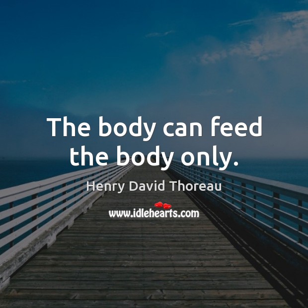 The body can feed the body only. Image