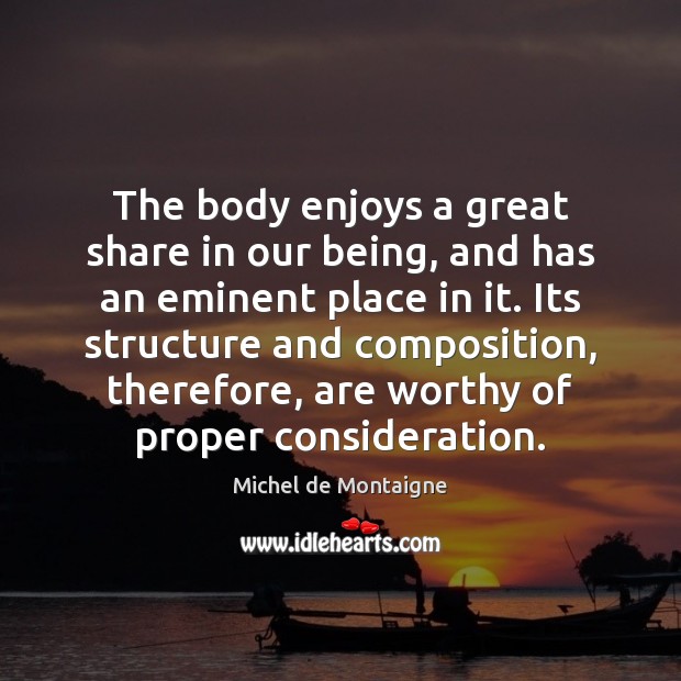 The body enjoys a great share in our being, and has an Image