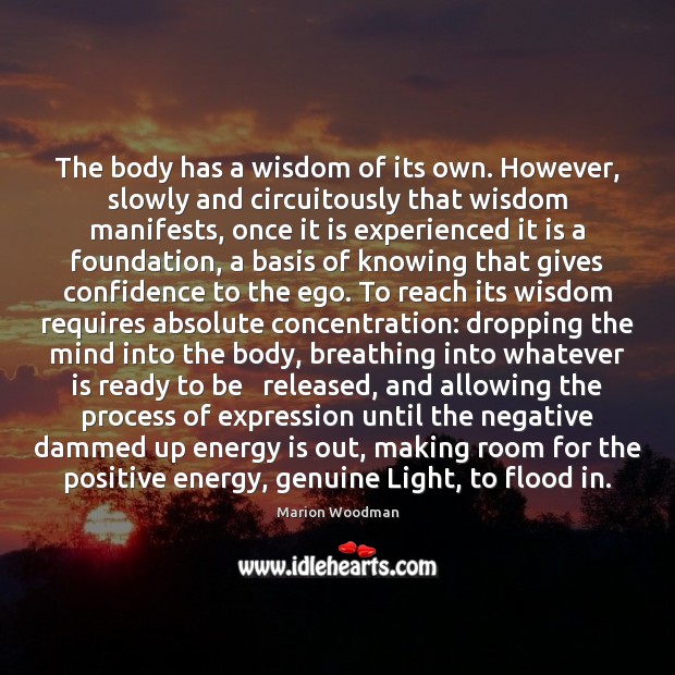 The body has a wisdom of its own. However, slowly and circuitously Marion Woodman Picture Quote
