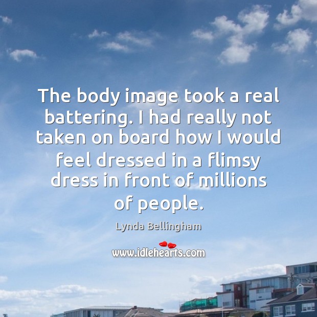 The body image took a real battering. I had really not taken Lynda Bellingham Picture Quote