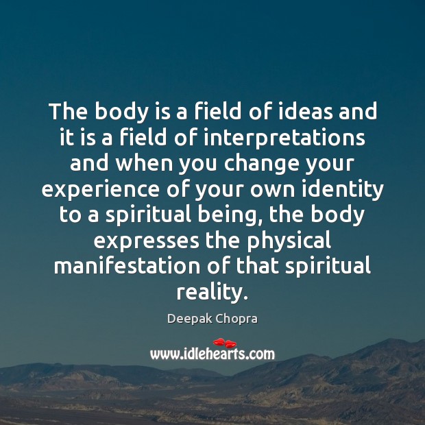 The body is a field of ideas and it is a field Deepak Chopra Picture Quote