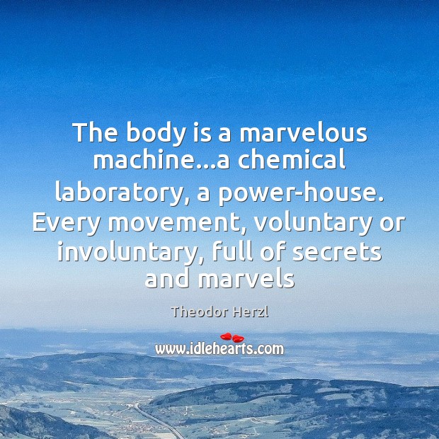 The body is a marvelous machine…a chemical laboratory, a power-house. Every Theodor Herzl Picture Quote