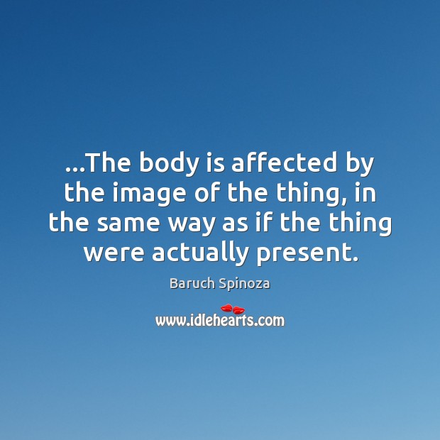 …The body is affected by the image of the thing, in the Baruch Spinoza Picture Quote