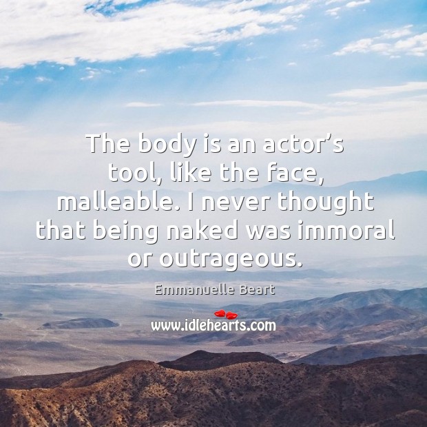 The body is an actor’s tool, like the face, malleable. I never thought that being naked was immoral or outrageous. Image