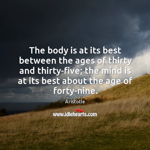 The body is at its best between the ages of thirty and thirty-five Aristotle Picture Quote