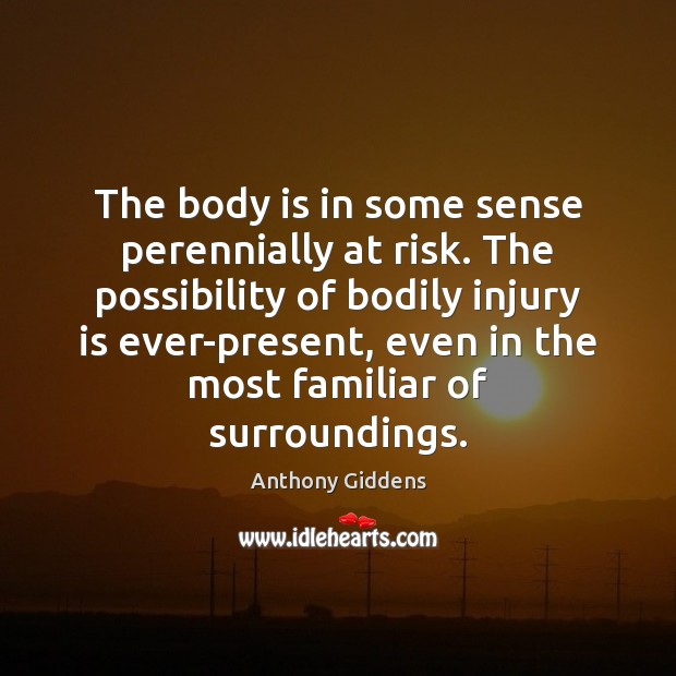 The body is in some sense perennially at risk. The possibility of Anthony Giddens Picture Quote