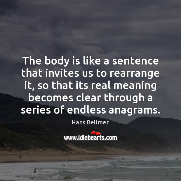 The body is like a sentence that invites us to rearrange it, Hans Bellmer Picture Quote
