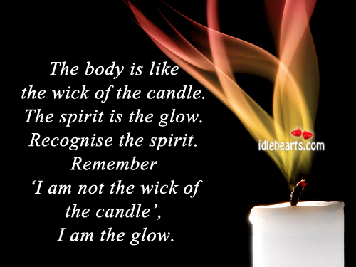 The body is like the wick of the candle. Image